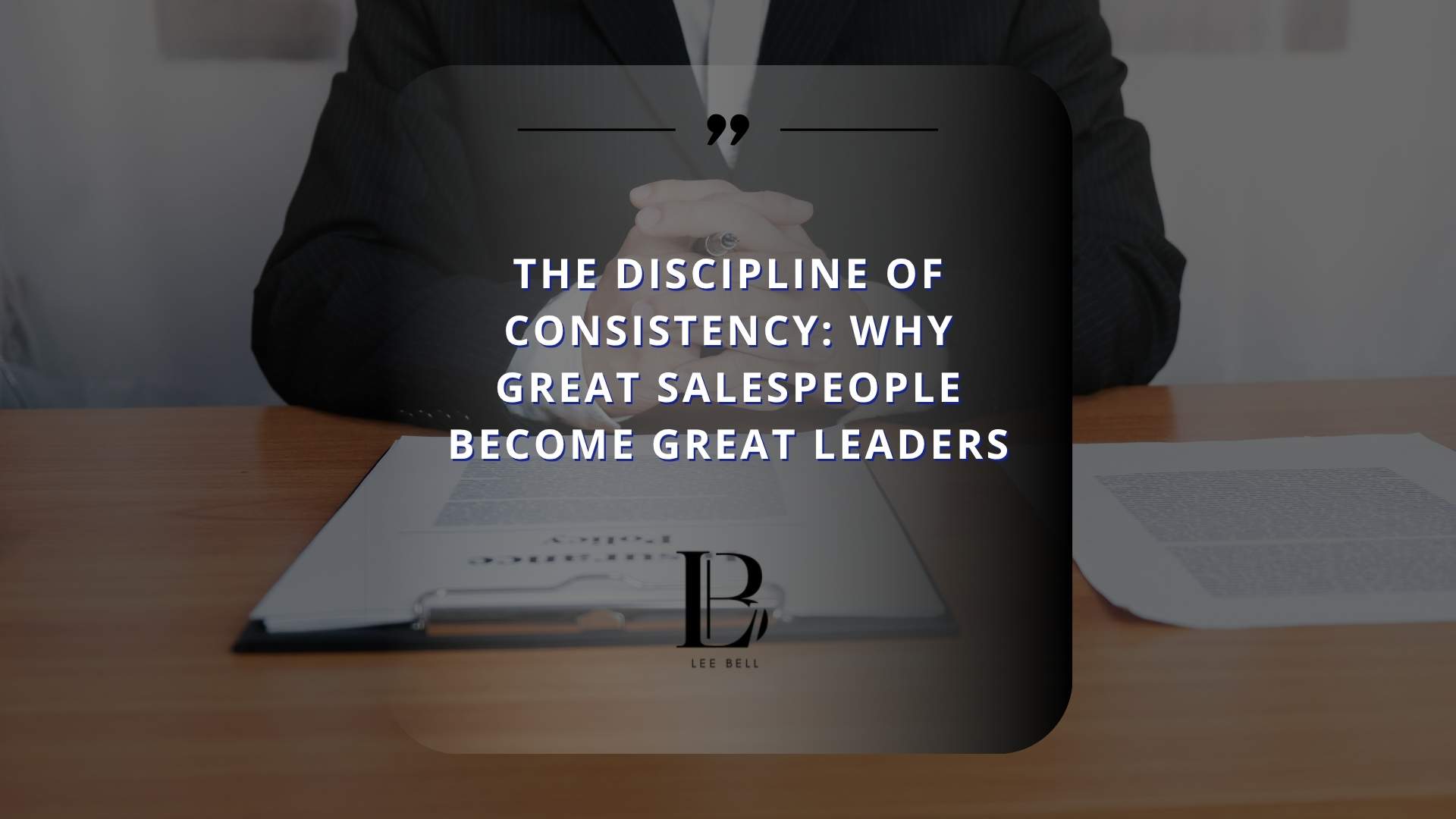 The Discipline of Consistency: Why Great Salespeople Become Great Leaders
