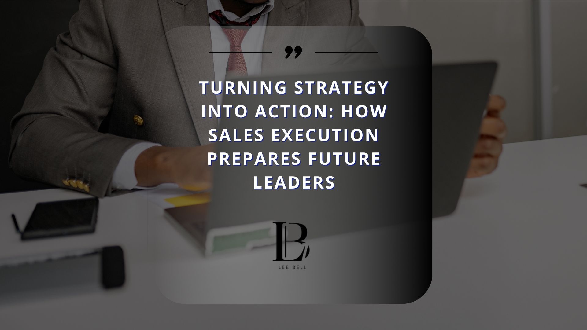Turning Strategy into Action: How Sales Execution Prepares Future Leaders