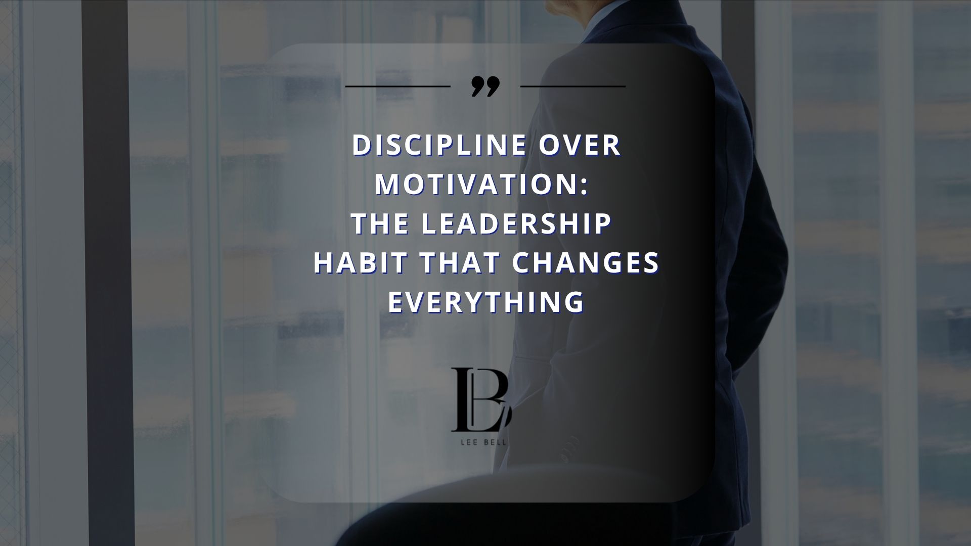 Discipline Over Motivation: The Leadership Habit That Changes Everything